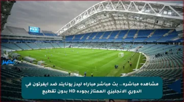 مشاهدة مباشرة.. بث مباشر مباراة ليدز يونايتد ضد إيفرتون في الدوري الإنجليزي الممتاز بجودة HD بدون تقطيع